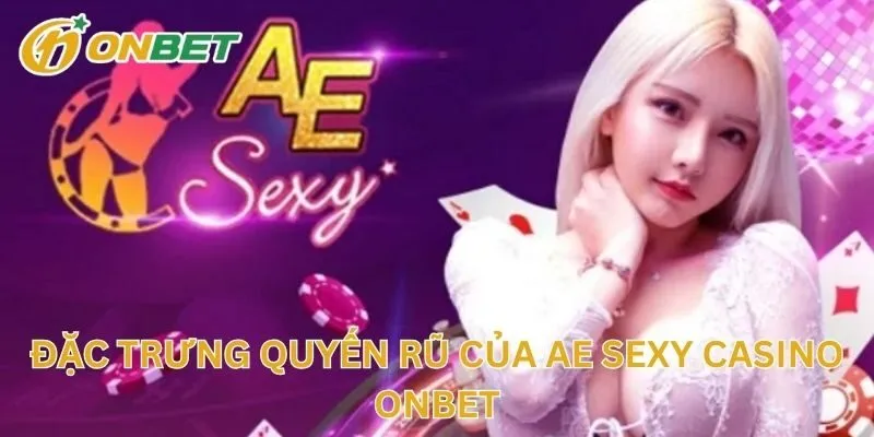Đặc Trưng Quyến Rũ Của AE Sexy Casino